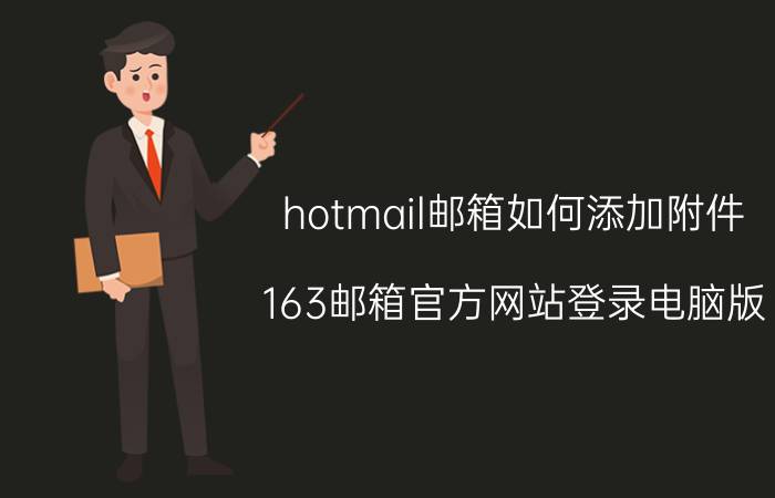 hotmail邮箱如何添加附件 163邮箱官方网站登录电脑版？